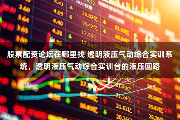 股票配资论坛在哪里找 透明液压气动综合实训系统，透明液压气动综合实训台的液压回路