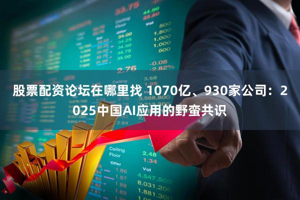股票配资论坛在哪里找 1070亿、930家公司：2025中国AI应用的野蛮共识
