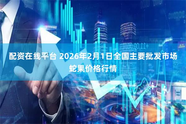 配资在线平台 2026年2月1日全国主要批发市场蛇果价格行情