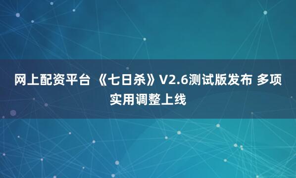网上配资平台 《七日杀》V2.6测试版发布 多项实用调整上线